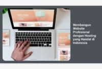 Membangun Website Profesional dengan Hosting yang Handal di Indonesia