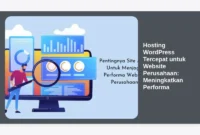 Hosting WordPress Tercepat untuk Website Perusahaan: Meningkatkan Performa