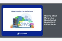 Hosting Cloud Murah dan Handal untuk Bisnis Kecil: Pilihan Tepat