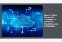 Hosting Cloud Murah dan Terjangkau di Indonesia: Skalabilitas dan Fleksibilitas