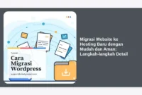Migrasi Website ke Hosting Baru dengan Mudah dan Aman: Langkah-langkah Detail