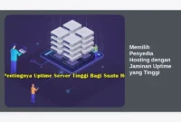Memilih Penyedia Hosting dengan Jaminan Uptime yang Tinggi