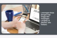 Lowongan Kerja dengan Gaji Tinggi dan Tunjangan Lengkap di Jakarta: Info Terbaru
