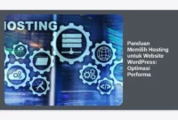 Panduan Memilih Hosting untuk Website WordPress: Optimasi Performa
