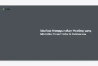 Manfaat Menggunakan Hosting yang Memiliki Pusat Data di Indonesia
