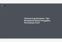 Outsourcing Karyawan: Tips Menghemat Biaya Penggajian Perusahaan Kecil