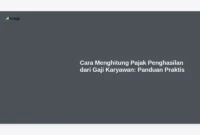 Cara Menghitung Pajak Penghasilan dari Gaji Karyawan: Panduan Praktis