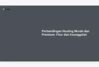 Perbandingan Hosting Murah dan Premium: Fitur dan Keunggulan
