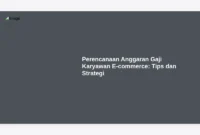 Perencanaan Anggaran Gaji Karyawan E-commerce: Tips dan Strategi